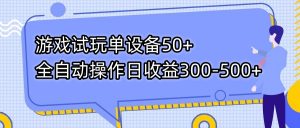 游戏试玩单设备50+全自动操作日收益300-500+-巅峰资源网