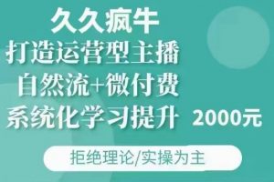 久久疯牛·自然流+微付费(12月23更新)打造运营型主播，包11月+12月-巅峰资源网