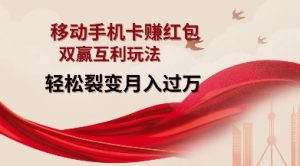 移动手机卡挣红包，双赢互利玩法，轻松裂变月入过W【仅揭秘】-巅峰资源网