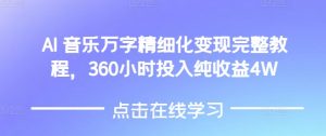 AI音乐精细化变现完整教程，360小时投入纯收益4W-巅峰资源网