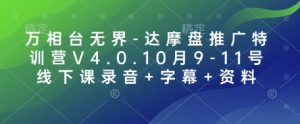 万相台无界-达摩盘推广特训营V4.0.10月9-11号线下课录音+字幕+资料-巅峰资源网