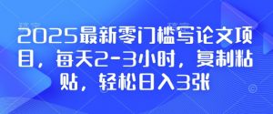2025最新零门槛写论文项目，每天2-3小时，复制粘贴，轻松日入3张，附详细资料教程【揭秘】-巅峰资源网