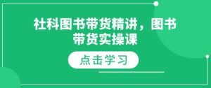 社科图书带货精讲，图书带货实操课-巅峰资源网