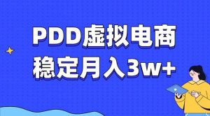 PDD虚拟电商教程，稳定月入3w+，最适合普通人的电商项目-巅峰资源网