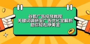 谷歌广告投放教程：关键词调研至广告优化全解析，助你轻松挣美金-巅峰资源网