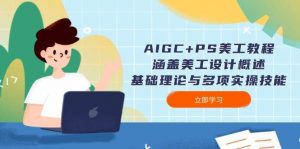 AIGC+PS美工教程：涵盖美工设计概述、基础理论与多项实操技能-巅峰资源网