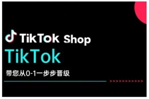 TikTok Shop带您从0-1一步步晋级，开启电商新征程，在TikTok商业领域实现突破与成长-巅峰资源网