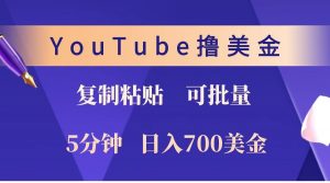YouTube复制粘贴撸美金，5分钟就熟练，1天收入700美金！！收入无上限，可批量！-巅峰资源网