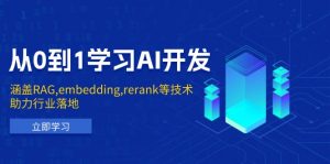 从0到1学习AI开发：涵盖RAG,embedding,rerank等技术，助力行业落地-巅峰资源网