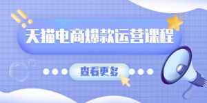 天猫电商爆款运营课程，爆款卖点提炼与流量实操，多套模型全面学习-巅峰资源网