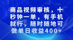 审核视频，十秒钟一单，有手机就行，随时随地可做单日收益400+-巅峰资源网