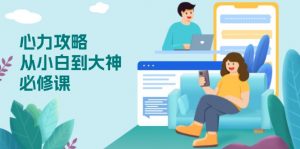 心力 攻略，从小白到大神必修课，技能与心力独立，助你自信从容面对挑战-巅峰资源网
