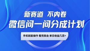 微信问一问分成计划，新赛道不内卷，长期稳定 手机就能操作，单日收益几百+-巅峰资源网