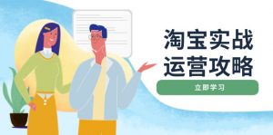 淘宝实战运营攻略：店铺基础优化、直通车推广、爆款打造、客服管理、搜...-巅峰资源网