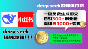 Deep seek 一键免费生成小红书图文日引300+创业粉，日变现3000+教程！...-巅峰资源网