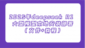 2025年deepseek R1 大型模型本地安装部署(文件+教程)，新手也能快速上手！-巅峰资源网