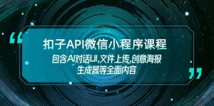 扣子API微信小程序课程，包含AI对话UI,文件上传,创意海报生成器等全面内容-巅峰资源网