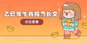 乙巳年生肖指南长文，结合大环境与生肖，字字精华，助你财福顺利 迎接好运-巅峰资源网