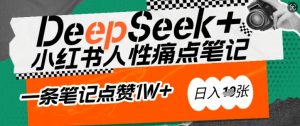 AI赋能小红书爆款秘籍：用DeepSeek轻松抓人性痛点，小白也能写出点赞破万的吸金笔记，日入多张-巅峰资源网