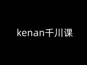 kenan千川课-kenan抖音电商巨量千川教程-巅峰资源网