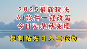 今日头条2025最新升级玩法，AI软件一键写文，轻松日入三位数纯利，小白也能轻松上手-巅峰资源网