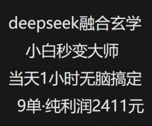 抖音小红书deepseek融合玄学，纯小白秒变大师，当天1小时无脑搞定9单，纯利润上千-巅峰资源网