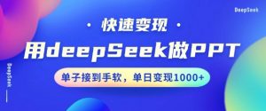用DeepSeek做PPT，一个工具10分钟就可以搞定，快速接单变现，小白轻松上手，日搞多张-巅峰资源网