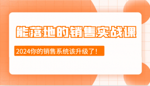 能落地的销售实战课：销售十步今天学，明天用，拥抱变化，迎接挑战(更新)-巅峰资源网