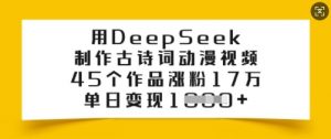 用DeepSeek制作古诗词动漫视频，45个作品涨粉17万，单日变现多张-巅峰资源网