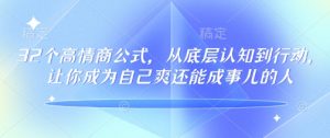 32个高情商公式，​从底层认知到行动，让你成为自己爽还能成事儿的人，133节完整版-巅峰资源网