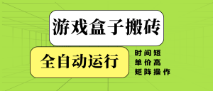 游戏盒子全自动搬砖，时间短、单价高，矩阵操作-巅峰资源网