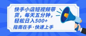 2025最新快手小店运营，单日变现500+  新手小白轻松上手！-巅峰资源网