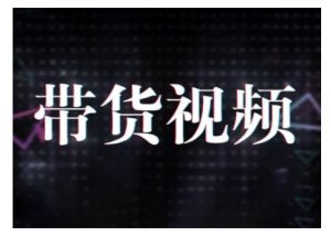 原创短视频带货10步法，短视频带货模式分析 提升短视频数据的思路以及选品策略等-巅峰资源网