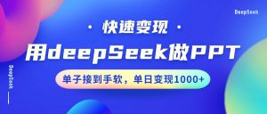 用DeepSeek做PPT，快速变现，单子接到手软，单日变现1000+-巅峰资源网