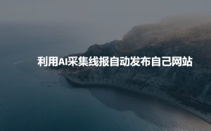 利用AI采集线报发布到自己网站-巅峰资源网