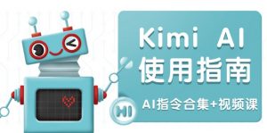 Kimi AI使用指南：涵盖多领域指令，全面升级创作效率 (AI指令合集+视频课-巅峰资源网
