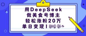 用DeepSeek做美食号博主，轻松涨粉20万，单日变现多张-巅峰资源网
