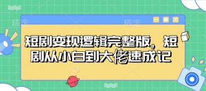 短剧变现逻辑完整版，短剧从小白到大佬速成记-巅峰资源网