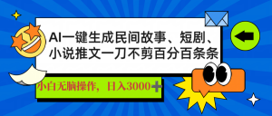 AI一键生成民间故事、推文、短剧，日入3000+，一刀百分百条条爆款-巅峰资源网