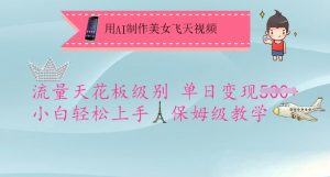 用AI制作美女飞天视频，流量天花板级别，单日变现5张+小白轻松上手，保姆级教学-巅峰资源网
