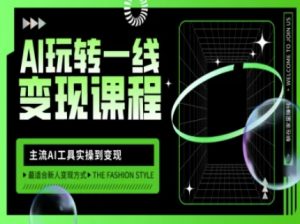 AI玩转一线变现课程，主流AI工具实操到变现，玩转AI自媒体，打爆你的线上流量-巅峰资源网