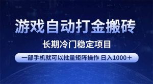 游戏自动打金搬砖项目  一部手机也可批量矩阵操作 单日收入1000＋ 全部...-巅峰资源网