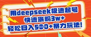 用deepseek极速起号，快速涨粉3w+，轻松日入5张+暴力玩法-巅峰资源网