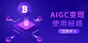 AIGC变现使用秘籍：从了解ChatGPT底层逻辑开始，开启高效智能之旅-巅峰资源网
