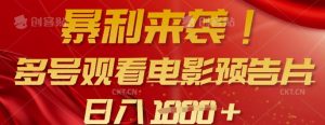 暴利来袭，多号观看电影预告片，可以批量可矩阵，日入多张-巅峰资源网