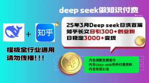 25年3月最新Deep seek日洗百篇知乎长文日引300+创业粉，日稳定3000+变...-巅峰资源网