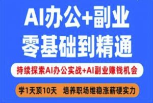 AI办公+副业，零基础到精通，持续探索AI办公实战+AI副业挣钱机会-巅峰资源网