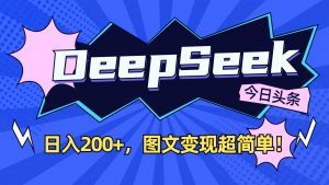 DeepSeek+今日头条：日入200+，图文变现超简单！-巅峰资源网