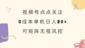 视频号点点关注 0成本单号80+ 可矩阵 绿色正规 长期稳定-巅峰资源网