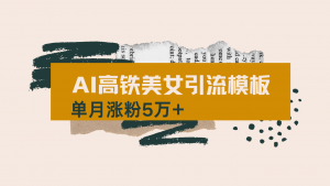 用AI制作短视频高铁美女热门玩法，单月涨粉5万+，拆解全套操作流程，新...-巅峰资源网